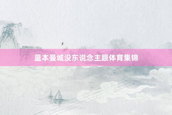 蓝本曼城没东说念主跟体育集锦