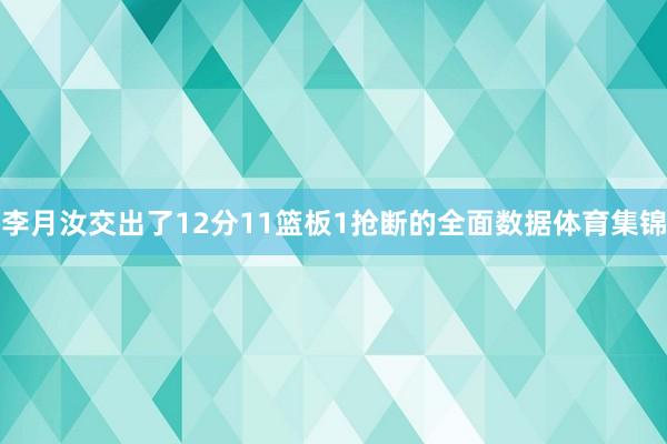 李月汝交出了12分11篮板1抢断的全面数据体育集锦