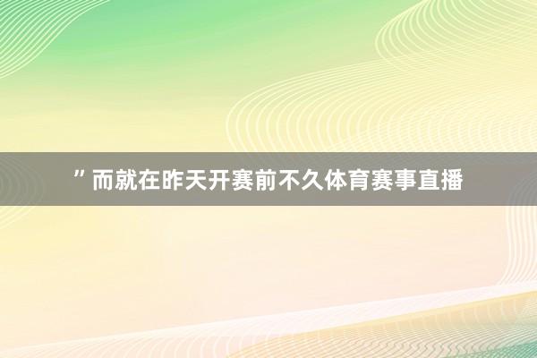 ”而就在昨天开赛前不久体育赛事直播
