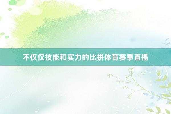 不仅仅技能和实力的比拼体育赛事直播