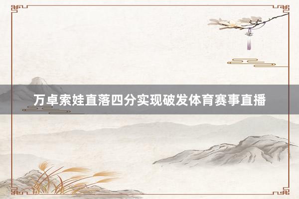 万卓索娃直落四分实现破发体育赛事直播