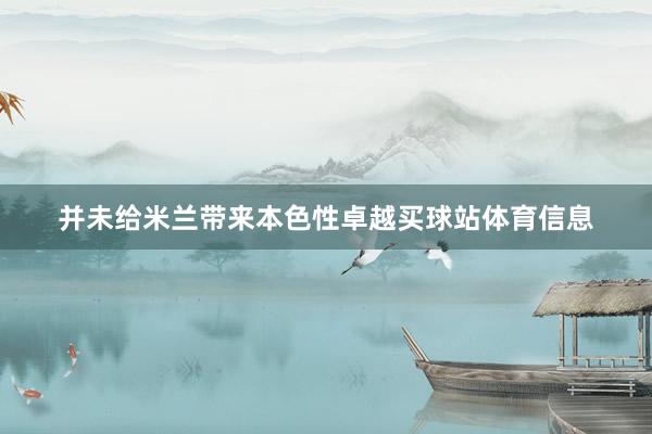 并未给米兰带来本色性卓越买球站体育信息