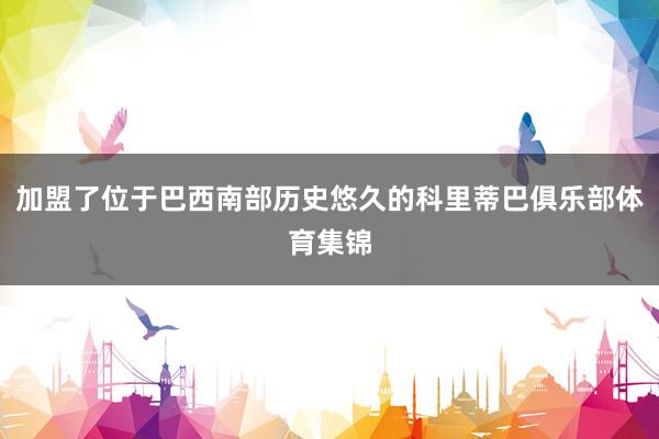 加盟了位于巴西南部历史悠久的科里蒂巴俱乐部体育集锦