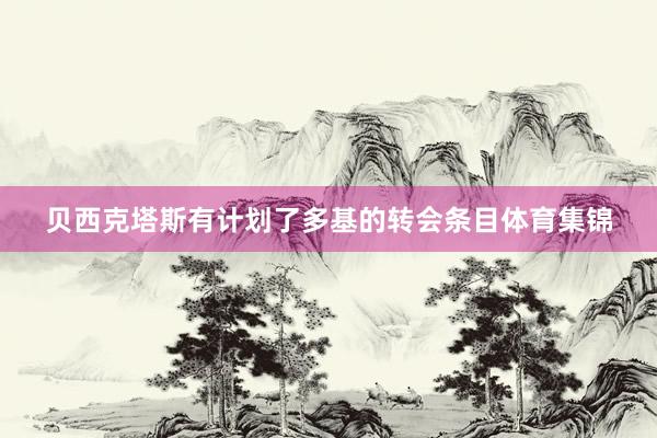 贝西克塔斯有计划了多基的转会条目体育集锦