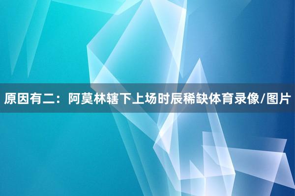 原因有二:阿莫林辖下上场时辰稀缺体育录像/图片