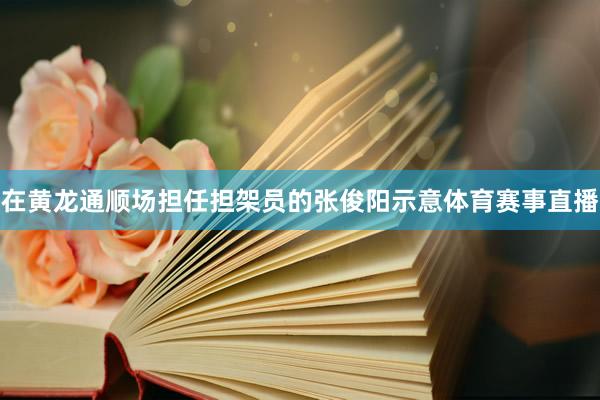 在黄龙通顺场担任担架员的张俊阳示意体育赛事直播