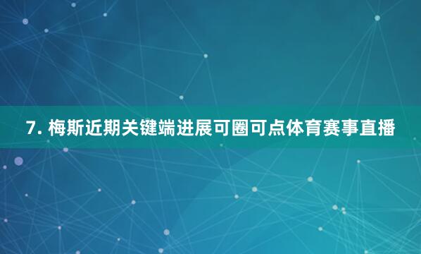 7. 梅斯近期关键端进展可圈可点体育赛事直播