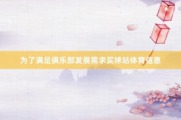 为了满足俱乐部发展需求买球站体育信息