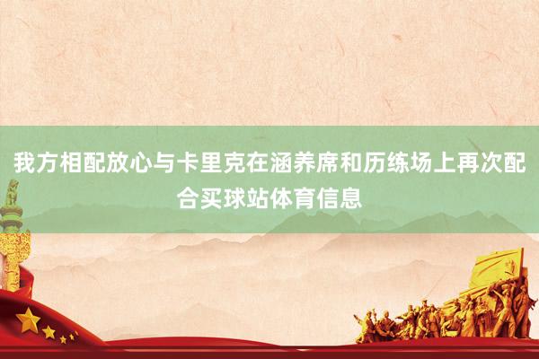 我方相配放心与卡里克在涵养席和历练场上再次配合买球站体育信息