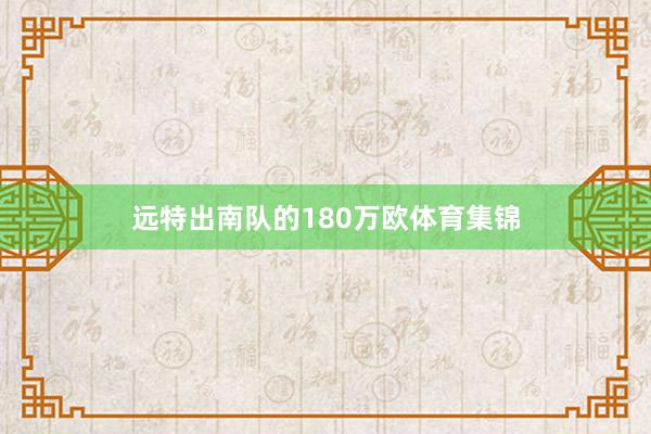 远特出南队的180万欧体育集锦