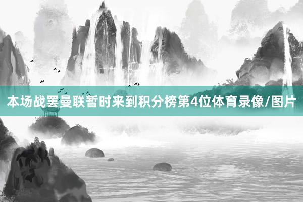 本场战罢曼联暂时来到积分榜第4位体育录像/图片