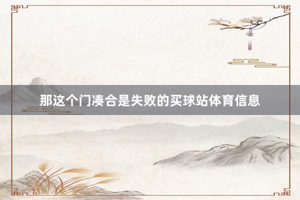 那这个门凑合是失败的买球站体育信息
