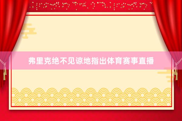 弗里克绝不见谅地指出体育赛事直播