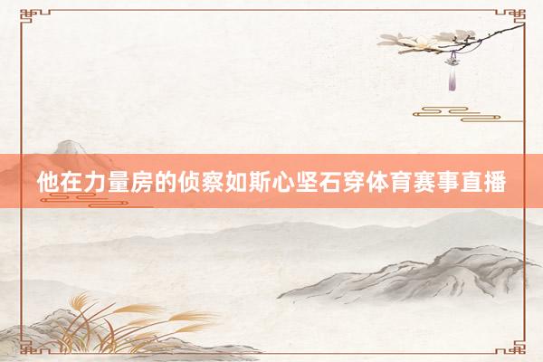 他在力量房的侦察如斯心坚石穿体育赛事直播