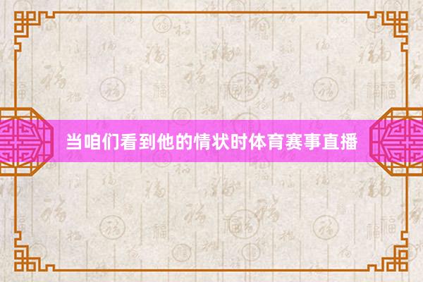 当咱们看到他的情状时体育赛事直播