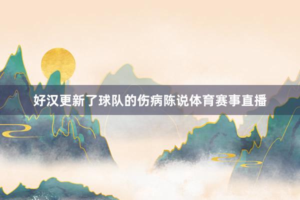 好汉更新了球队的伤病陈说体育赛事直播
