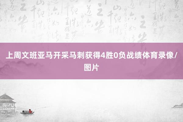上周文班亚马开采马刺获得4胜0负战绩体育录像/图片