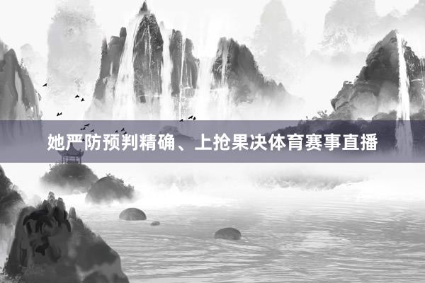 她严防预判精确、上抢果决体育赛事直播