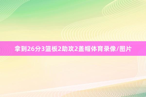 拿到26分3篮板2助攻2盖帽体育录像/图片