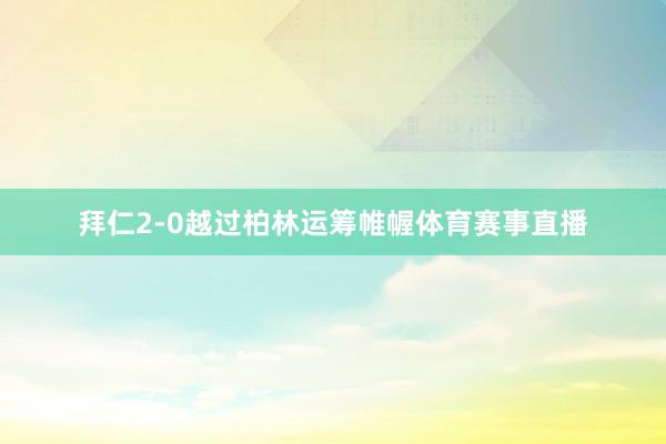 拜仁2-0越过柏林运筹帷幄体育赛事直播