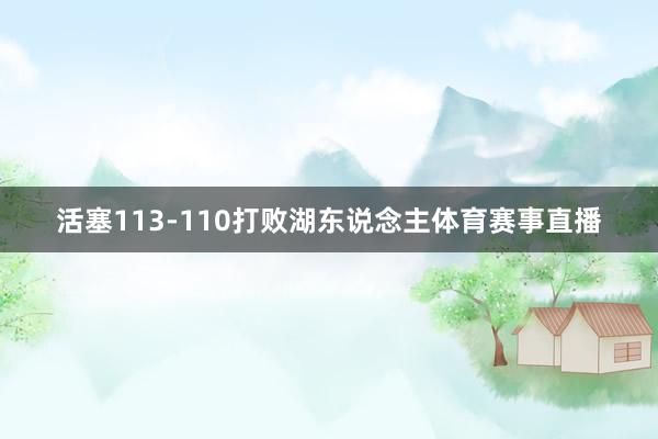 活塞113-110打败湖东说念主体育赛事直播