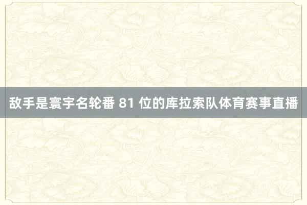 敌手是寰宇名轮番 81 位的库拉索队体育赛事直播