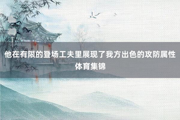 他在有限的登场工夫里展现了我方出色的攻防属性体育集锦