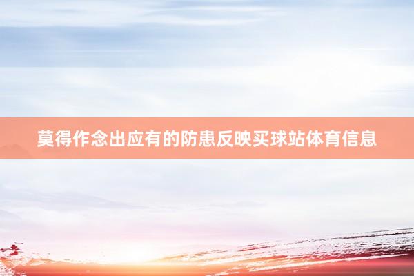 莫得作念出应有的防患反映买球站体育信息