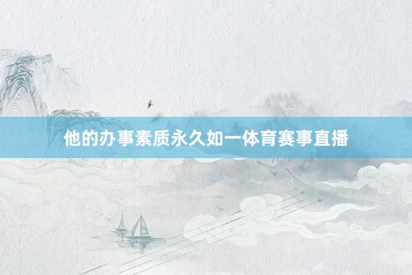 他的办事素质永久如一体育赛事直播