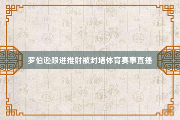 罗伯逊跟进推射被封堵体育赛事直播