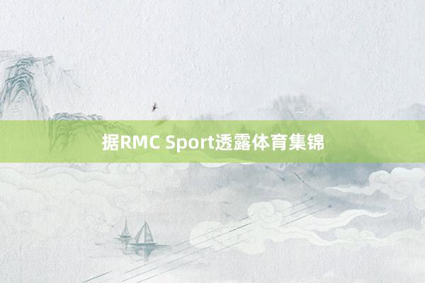据RMC Sport透露体育集锦