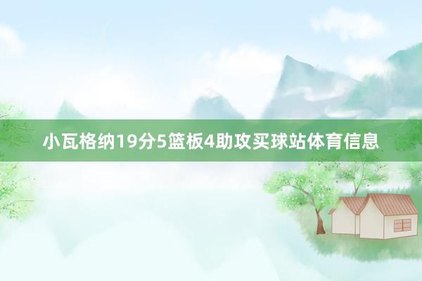 小瓦格纳19分5篮板4助攻买球站体育信息