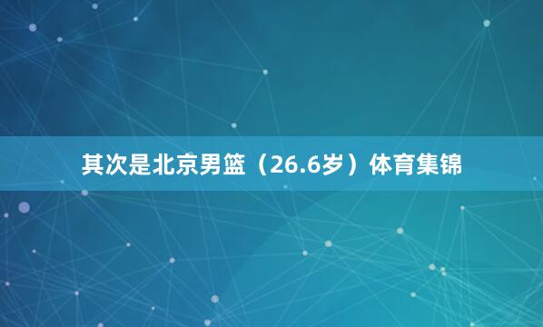 其次是北京男篮（26.6岁）体育集锦
