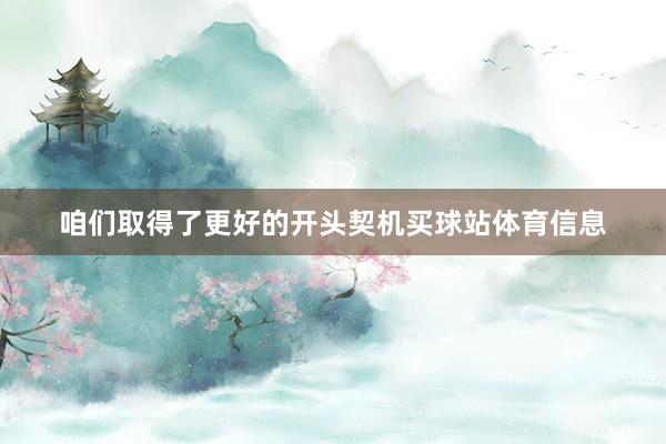 咱们取得了更好的开头契机买球站体育信息