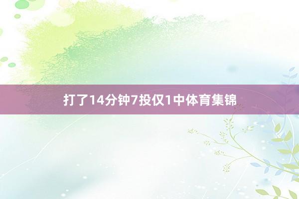 打了14分钟7投仅1中体育集锦