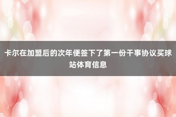 卡尔在加盟后的次年便签下了第一份干事协议买球站体育信息