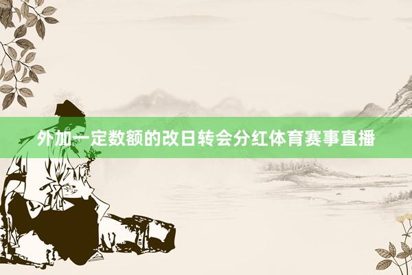 外加一定数额的改日转会分红体育赛事直播