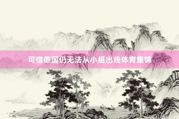 可惜德国仍无法从小组出线体育集锦